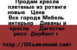 Продам кресла плетеные из ротанга новые › Цена ­ 15 000 - Все города Мебель, интерьер » Диваны и кресла   . Дагестан респ.,Дербент г.